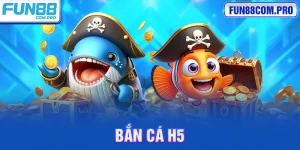 Bắn Cá H5 Tại Fun88: Trải Nghiệm Giải Trí Hấp Dẫn