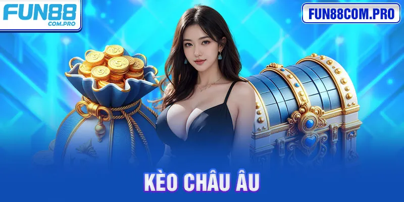 Kèo Châu Âu - Hình Thức Cược Đình Đám Trên Thị Trường