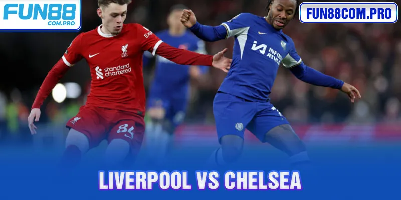 Liverpool VS Chelsea: Nhận định vòng 8 Premier League