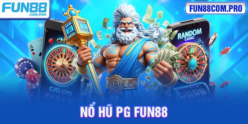 Sảnh Nổ Hũ PG Fun88 - Khám Phá Những Thông Tin Thú Vị