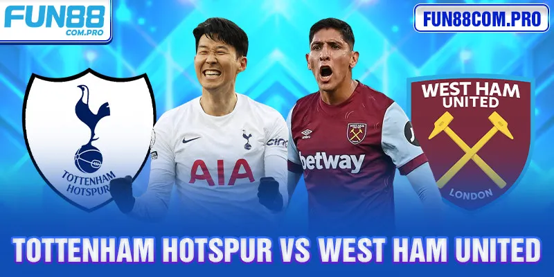 Tottenham Hotspur vs West Ham United: nhận định vòng 8 20/10